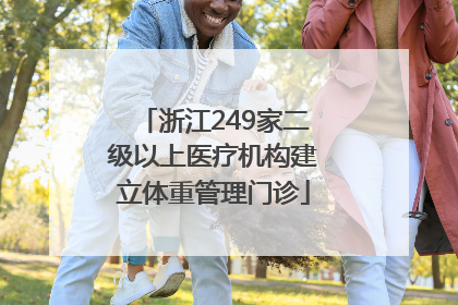 浙江249家二级以上医疗机构建立体重管理门诊