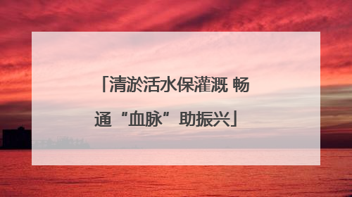 清淤活水保灌溉 畅通“血脉”助振兴