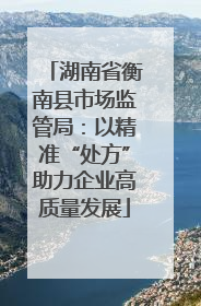 湖南省衡南县市场监管局：以精准“处方”助力企业高质量发展