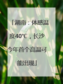 湖南：体感温度40℃，长沙今年首个高温可能出现
