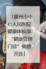 滕州市中心人民医院健康体检部“健康管理门诊”免费开诊