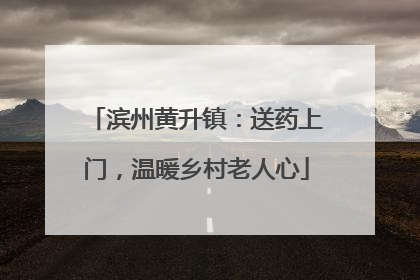 滨州黄升镇：送药上门，温暖乡村老人心