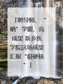 聘导师、“晒”学霸、亮成果 新乡医学院这场成果汇报“很硬核”