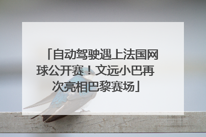 自动驾驶遇上法国网球公开赛！文远小巴再次亮相巴黎赛场