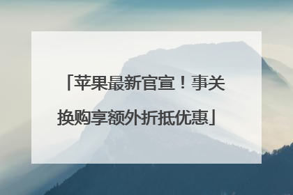 苹果最新官宣！事关换购享额外折抵优惠
