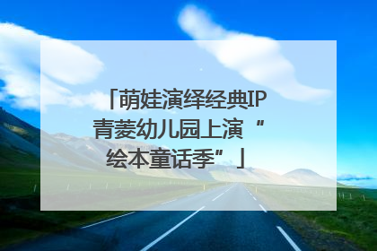 萌娃演绎经典IP 青菱幼儿园上演“绘本童话季”