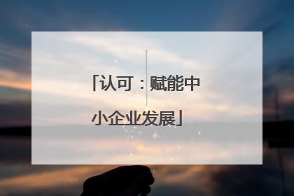 认可：赋能中小企业发展