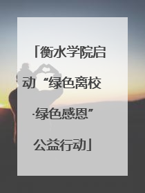衡水学院启动“绿色离校·绿色感恩”公益行动
