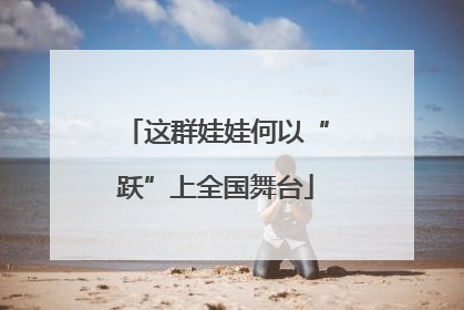 这群娃娃何以“跃”上全国舞台