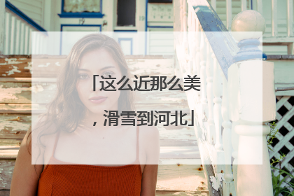 这么近那么美，滑雪到河北