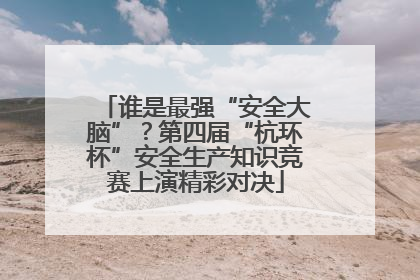 谁是最强“安全大脑”？第四届“杭环杯”安全生产知识竞赛上演精彩对决