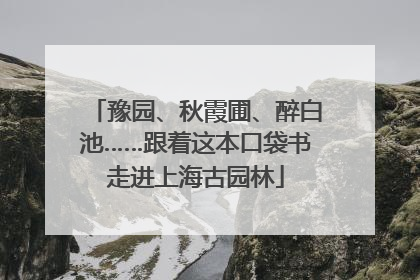 豫园、秋霞圃、醉白池……跟着这本口袋书走进上海古园林