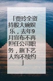 贾玲全资持股大碗娱乐，去年9月宣布不再担任公司职务，旗下艺人均不续约