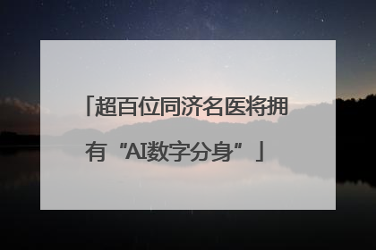 超百位同济名医将拥有“AI数字分身”