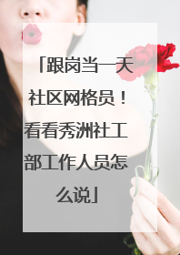 跟岗当一天社区网格员！看看秀洲社工部工作人员怎么说