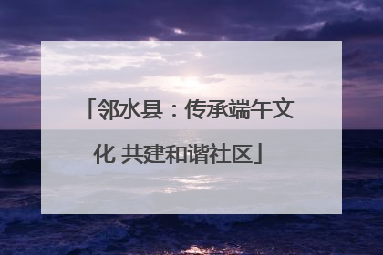 邻水县：传承端午文化 共建和谐社区