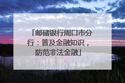 邮储银行周口市分行：普及金融知识，防范非法金融