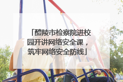 醴陵市检察院进校园开讲网络安全课，筑牢网络安全防线