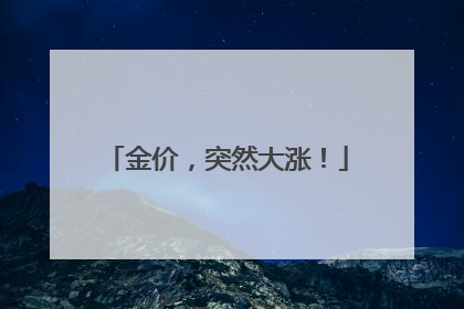 金价，突然大涨！