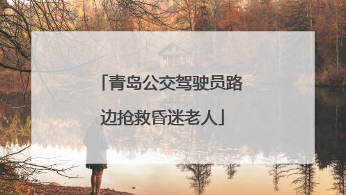 青岛公交驾驶员路边抢救昏迷老人