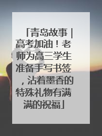 青岛故事｜高考加油！老师为高三学生准备手写书签，沾着墨香的特殊礼物有满满的祝福