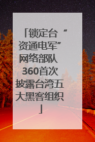 锁定台“资通电军”网络部队 360首次披露台湾五大黑客组织