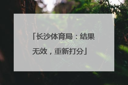 长沙体育局：结果无效，重新打分