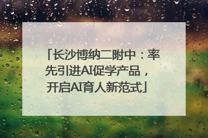 长沙博纳二附中：率先引进AI促学产品，开启AI育人新范式