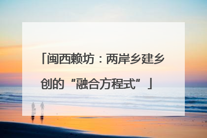 闽西赖坊：两岸乡建乡创的“融合方程式”