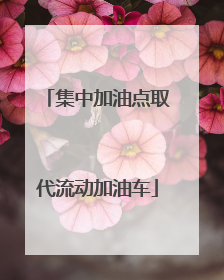 集中加油点取代流动加油车