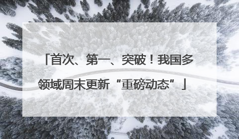 首次、第一、突破！我国多领域周末更新“重磅动态”