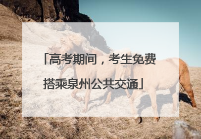 高考期间，考生免费搭乘泉州公共交通
