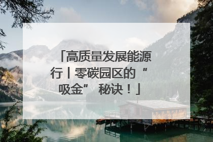 高质量发展能源行丨零碳园区的“吸金” 秘诀！