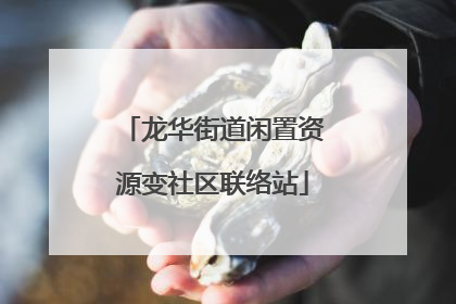龙华街道闲置资源变社区联络站