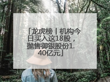 龙虎榜丨机构今日买入这18股，抛售御银股份1.40亿元