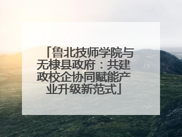 鲁北技师学院与无棣县政府：共建政校企协同赋能产业升级新范式