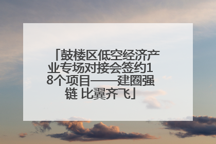 鼓楼区低空经济产业专场对接会签约18个项目——建圈强链 比翼齐飞
