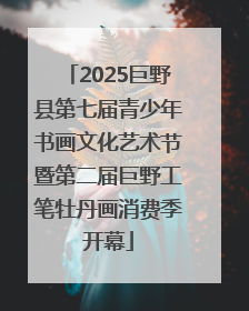 2025巨野县第七届青少年书画文化艺术节暨第二届巨野工笔牡丹画消费季开幕