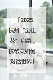 2025杭州“金桂花”启幕，杭帮菜如何对话世界