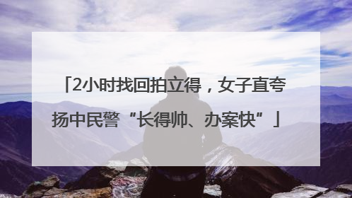 2小时找回拍立得，女子直夸扬中民警“长得帅、办案快”