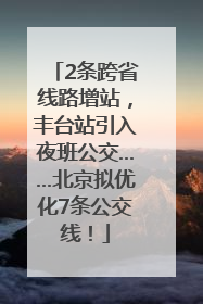 2条跨省线路增站，丰台站引入夜班公交……北京拟优化7条公交线！