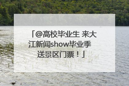 @高校毕业生 来大江新闻show毕业季 送景区门票！