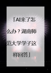 AI来了怎么办？湖南师范大学学子这样回答
