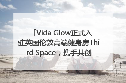 Vida Glow正式入驻英国伦敦高端健身房Third Space，携手共创高品质健康美丽生活哲学